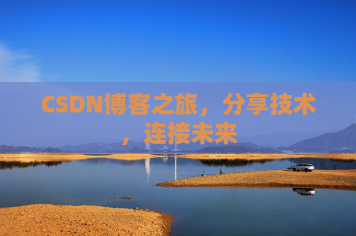 CSDN博客之旅，分享技术，连接未来
